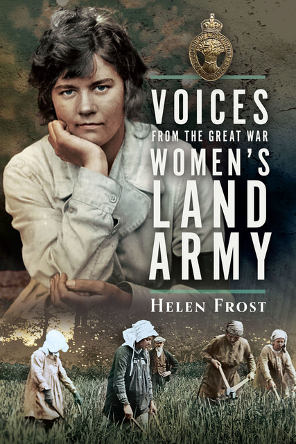 Voices from the Great War Women's Land Army, Helen Frost