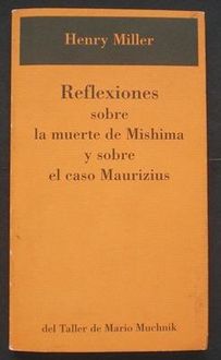 Reflexiones Sobre La Muerte De Mishima Y Sobre El Caso Maurizius, Henry Miller