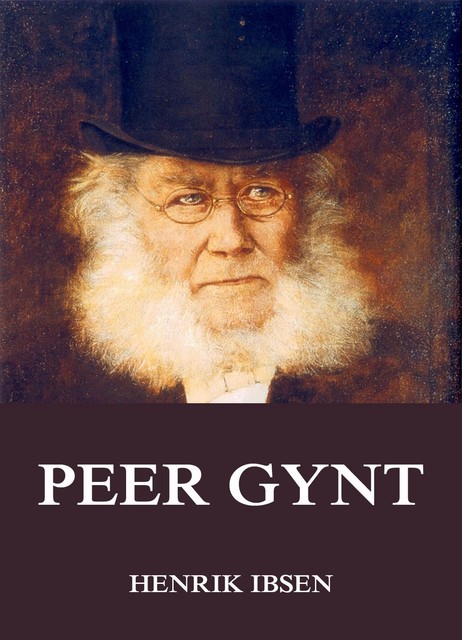 Peer Gynt (Vollständige deutsche Ausgabe), Henrik Ibsen