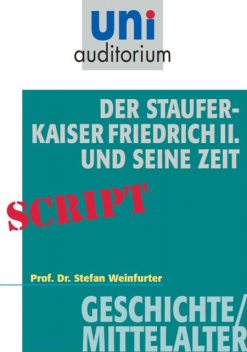 Der Staufer-Kaiser Friedrich der II. und seine Zeit, Stefan Weinfurter