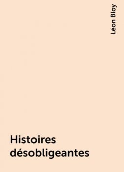 Histoires désobligeantes, Léon Bloy