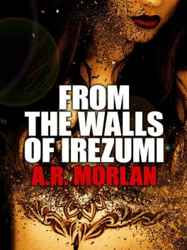 From the Walls of Irezumi, A.R.Morlan
