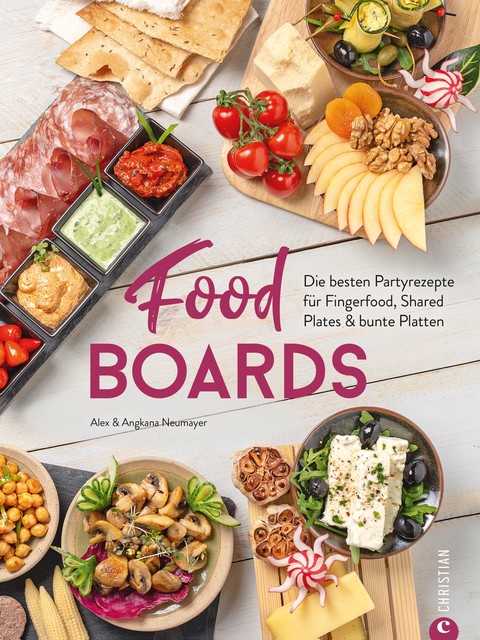 Trend-Kochbuch: Food Boards – Die besten Partyrezepte für Fingerfood, Shared Plates und bunte Platten, Alex Neumayer, Angkana Neumayer