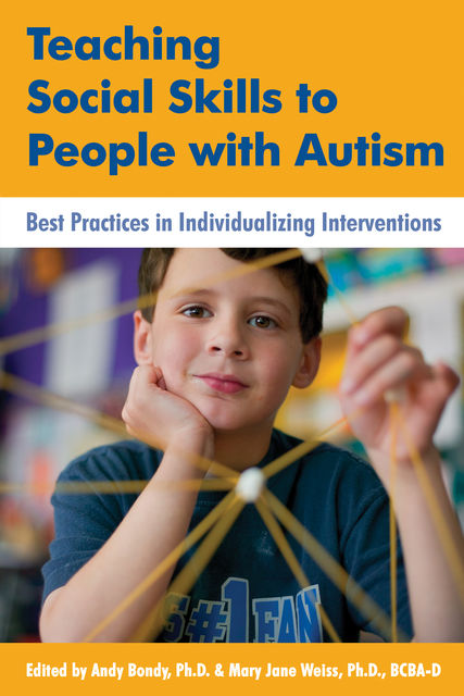 Teaching Social Skills to People with Autism, Ph.D., Andy Bondy, Mary Jane Weiss, BCBA-D