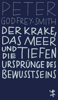 Der Krake, das Meer und die tiefen Ursprünge des Bewusstseins, Peter Godfrey-Smith
