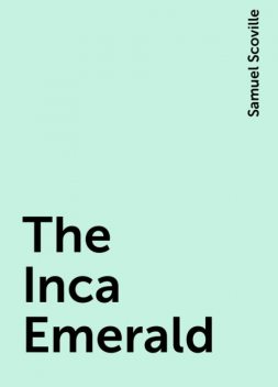 The Inca Emerald, Samuel Scoville