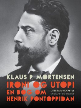 Ironi og utopi. En bog om Henrik Pontoppidan, Klaus P. Mortensen