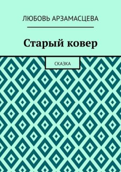 Старый ковер. Сказка, Любовь Арзамасцева