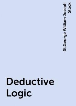 Deductive Logic, St.George William Joseph Stock