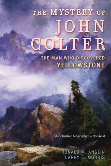The Mystery of John Colter, Larry E. Morris, Ronald M. Anglin