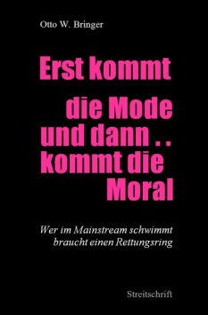 Erst kommt die Mode und dann kommt die Moral, Otto W. Bringer