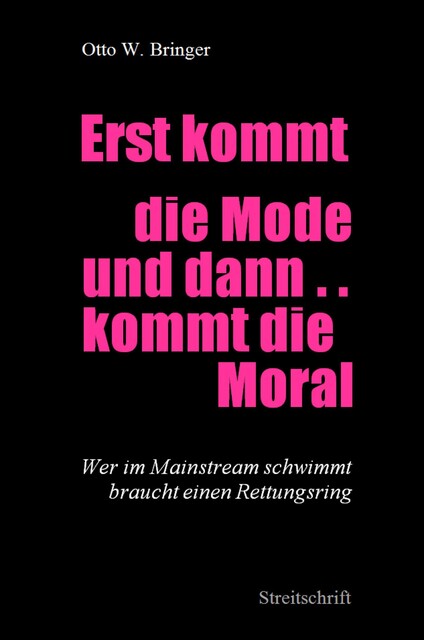 Erst kommt die Mode und dann kommt die Moral, Otto W. Bringer
