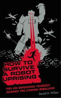 How to Survive a Robot Uprising, Daniel Wilson