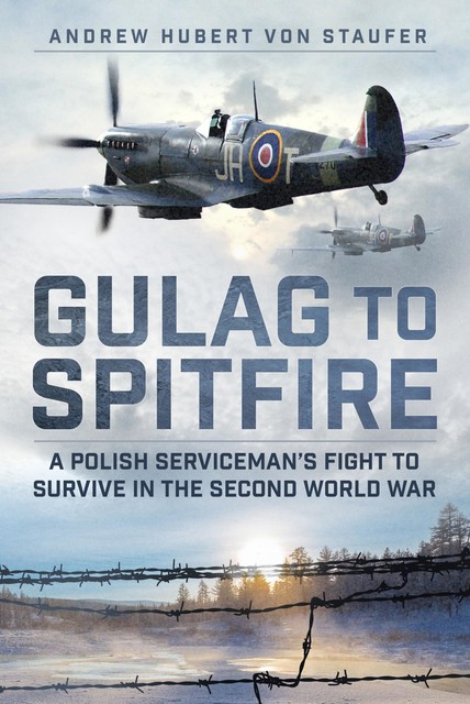 Gulag to Spitfire, Andrew Hubert von Staufer