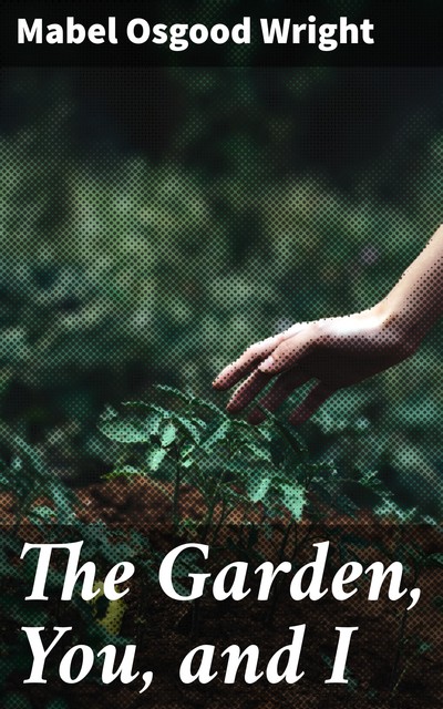 The Garden, You, and I, Mabel Osgood Wright