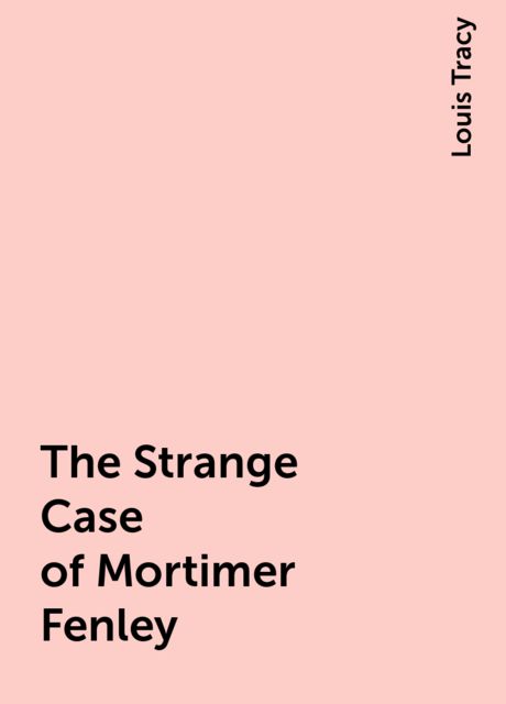 The Strange Case of Mortimer Fenley, Louis Tracy