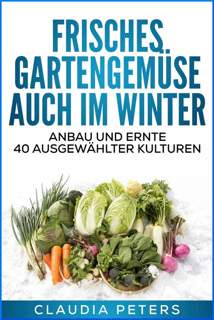 Frisches Gartengemüse auch im Winter, Claudia Peters