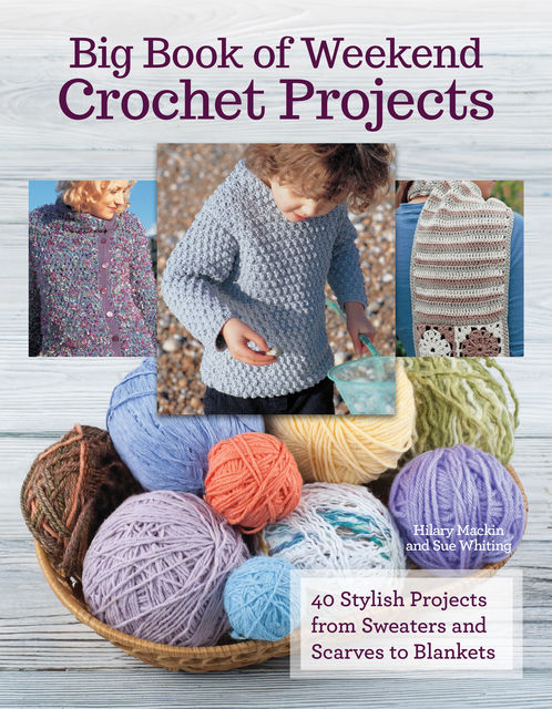 Big Book Of Weekend Crochet Projects, Hilary Mackin, Sue Whiting