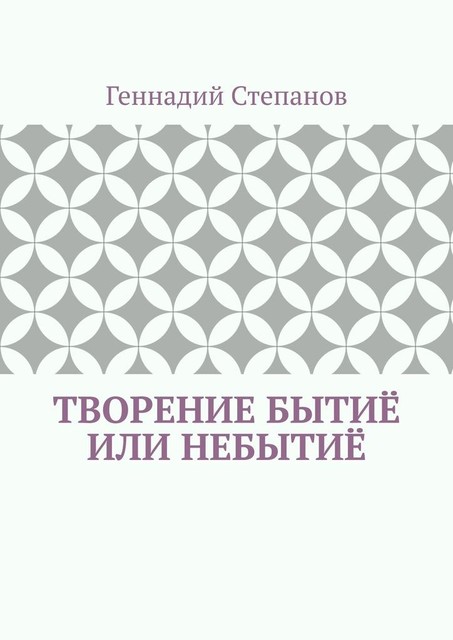 Творение Бытие или Небытие, Геннадий Степанов