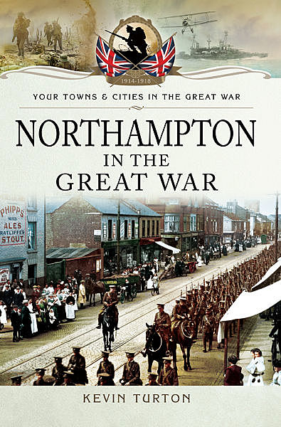 Northampton in the Great War, Kevin Turton