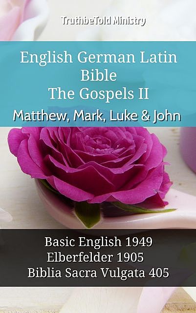 English German Latin Bible – The Gospels II – Matthew, Mark, Luke & John, Truthbetold Ministry