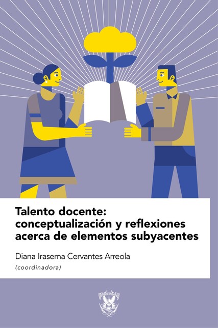 Talento docente: conceptualización y reflexiones acerca de elementos subyacentes, Diana Irasema Cervantes Arreola