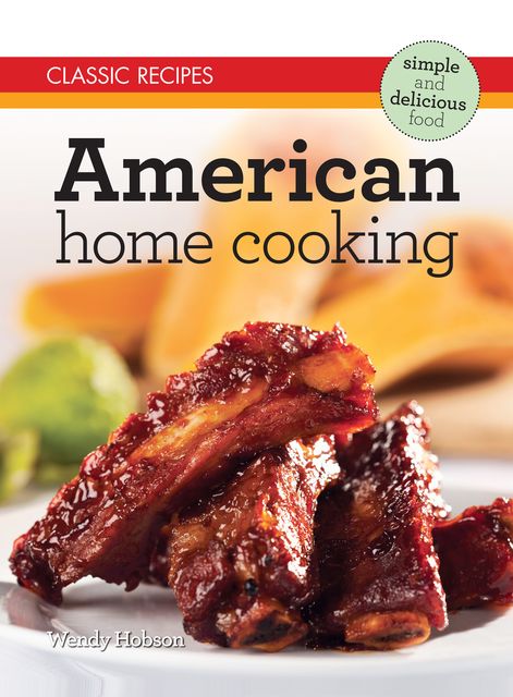 Classic Recipes: American Home Cooking, Wendy Hobson