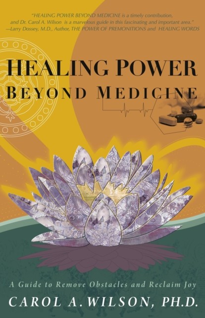 Healing Power Beyond Medicine, Carol Wilson