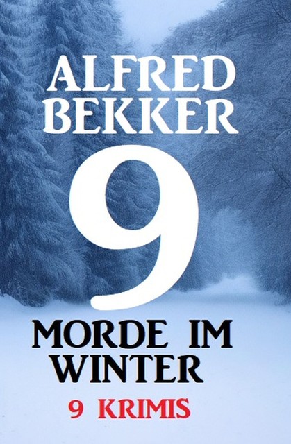 9 Morde im Winter 2022: 9 Krimis, Alfred Bekker