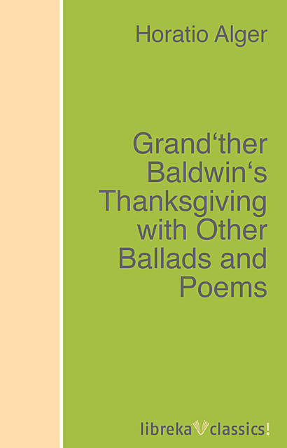 Grand'ther Baldwin's Thanksgiving with Other Ballads and Poems, Horatio Alger