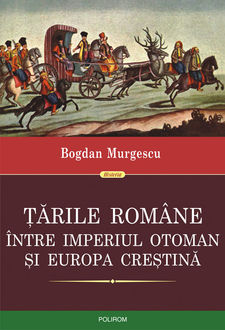 Tarile Romane intre Imperiul Otoman si Europa crestina, Bogdan Murgescu