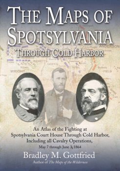 The Maps of Spotsylvania through Cold Harbor, Bradley M. Gottfried