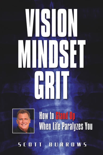 Vision Mindset Grit: How To Stand Up When Life Paralyzes You, Scott Burrows