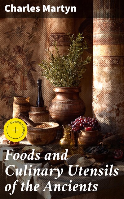 Foods and Culinary Utensils of the Ancients, Charles Martyn