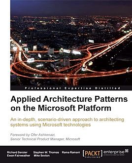 Applied Architecture Patterns on the Microsoft Platform, Stephen Thomas, Richard Seroter, Ewan Fairweather, Mike Sexton, Rama Ramani