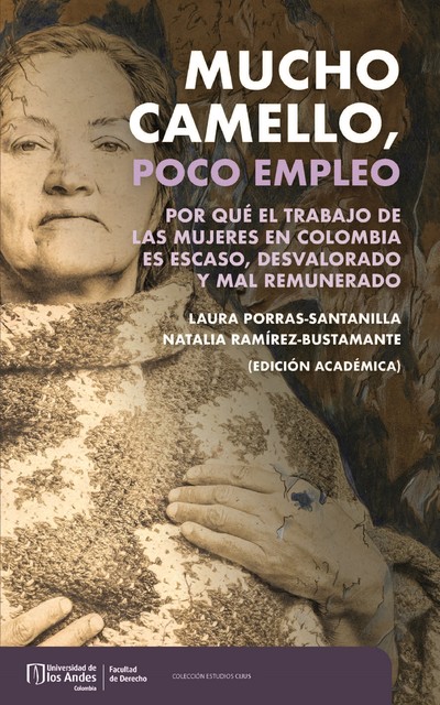 Mucho camello, poco empleo : por qué el trabajo de las mujeres en Colombia es escaso, desvalorado y mal remunerado, Laura Porras Santillana, Natalia Ramírez Bustamante