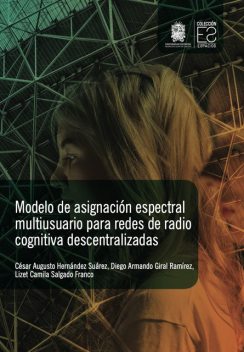 Modelo de asignación espectral multiusuario para redes de radio cognitiva descentralizadas, César Augusto Hernández Suárez, Diego Armando Giral Ramírez, Lizet Camila Salgado Franco