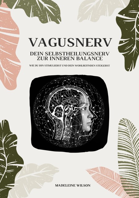 Vagusnerv – Dein Selbstheilungsnerv zur inneren Balance: Wie du ihn stimulierst und dein Wohlbefinden steigerst, Madeleine Wilson