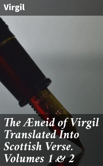 The Æneid of Virgil Translated Into Scottish Verse. Volumes 1 & 2, Virgil