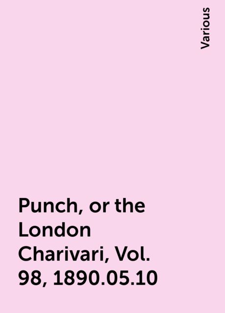 Punch, or the London Charivari, Vol. 98, 1890.05.10, Various