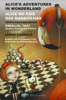 Alice's Adventures in Wonderland. Alice no País das Maravilhas Parallel. Text (English-Portuguese) Edition, Lewis Carroll