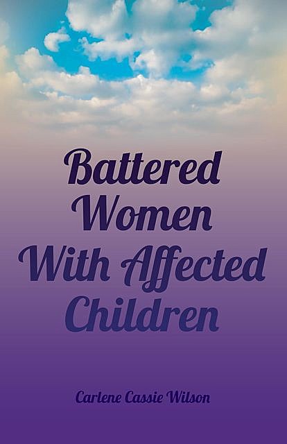 Battered Women With Affected Children, Carlene Cassie Wilson