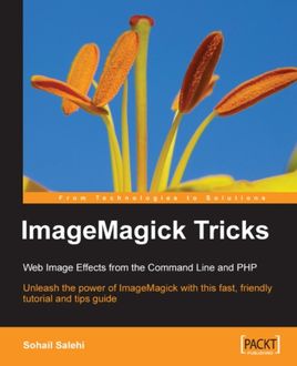 ImageMagick Tricks Web Image Effects from the Command Lineand PHP, Sohail Salehi