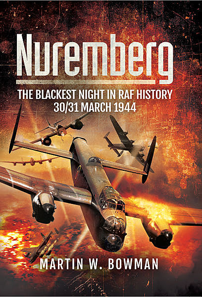 Nuremberg: The Blackest Night in RAF History, Martin Bowman