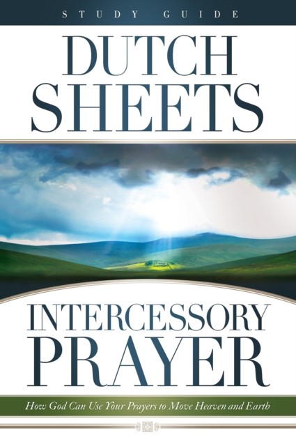 Intercessory Prayer Study Guide, Dutch Sheets