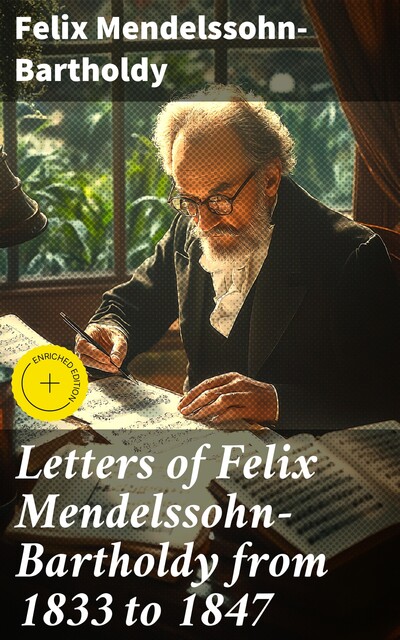 Letters of Felix Mendelssohn-Bartholdy from 1833 to 1847, Felix Mendelssohn-Bartholdy