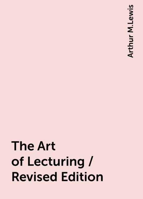 The Art of Lecturing / Revised Edition, Arthur M.Lewis