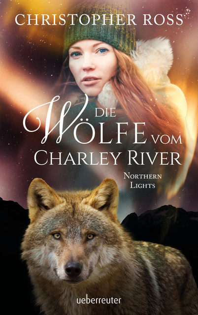 Northern Lights – Die Wölfe vom Charley River (Northern Lights, Bd. 4), Christopher Ross