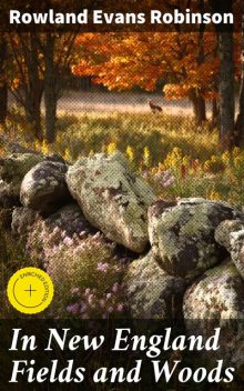 In New England Fields and Woods, Rowland Evans Robinson