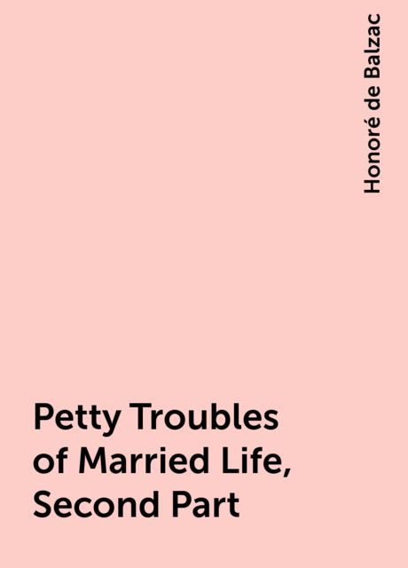 Petty Troubles of Married Life, Second Part, Honoré de Balzac